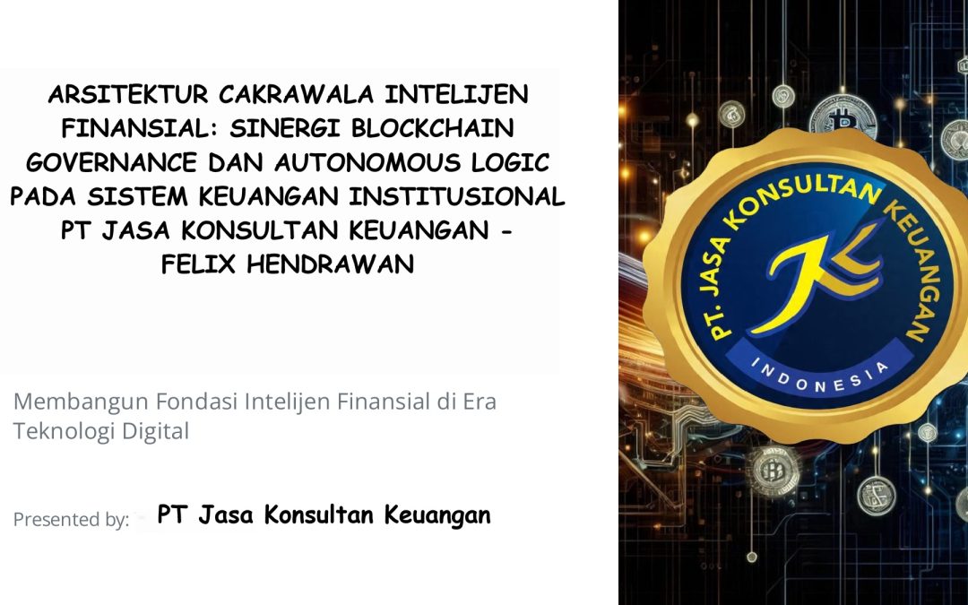 ARSITEKTUR CAKRAWALA INTELIJEN FINANSIAL V1: SINERGI BLOCKCHAIN GOVERNANCE DAN AUTONOMOUS LOGIC PADA SISTEM KEUANGAN INSTITUSIONAL PT JASA KONSULTAN KEUANGAN – Felix Hendrawan