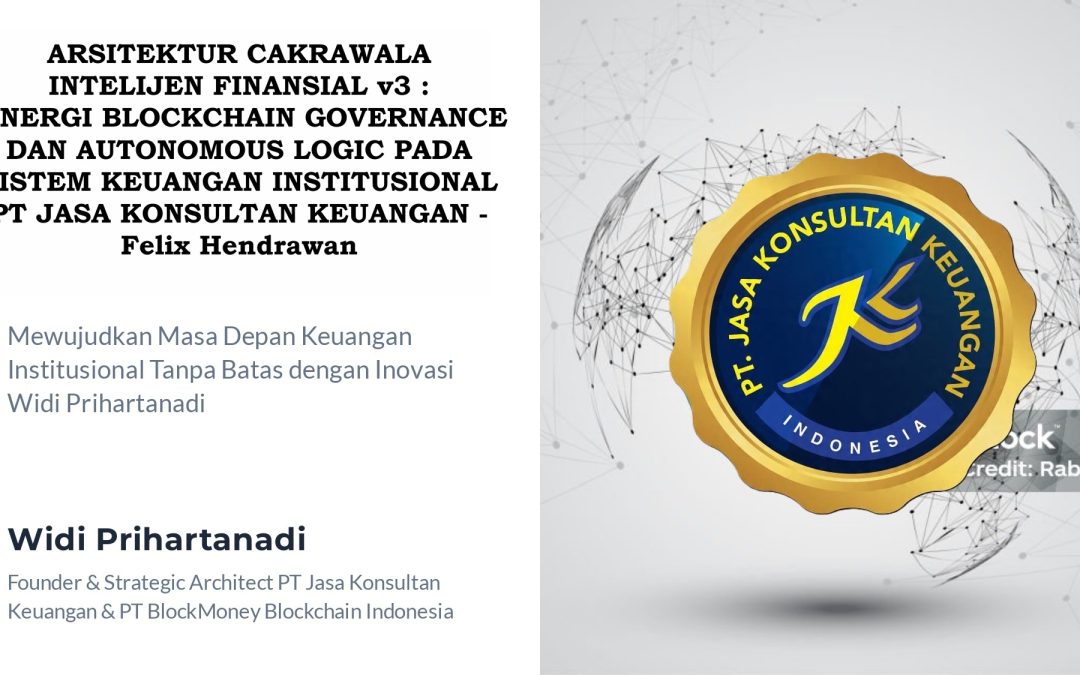 ARSITEKTUR CAKRAWALA INTELIJEN FINANSIAL V3 : SINERGI BLOCKCHAIN GOVERNANCE DAN AUTONOMOUS LOGIC PADA SISTEM KEUANGAN INSTITUSIONAL PT JASA KONSULTAN KEUANGAN – Felix Hendrawan
