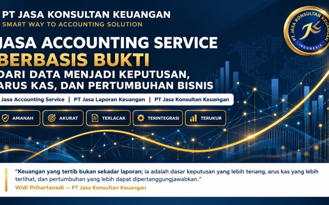 Jasa Accounting Service Berbasis Bukti: Dari Data Menjadi Keputusan, Arus Kas, dan Pertumbuhan Bisnis By PT Jasa Konsultan Keuangan