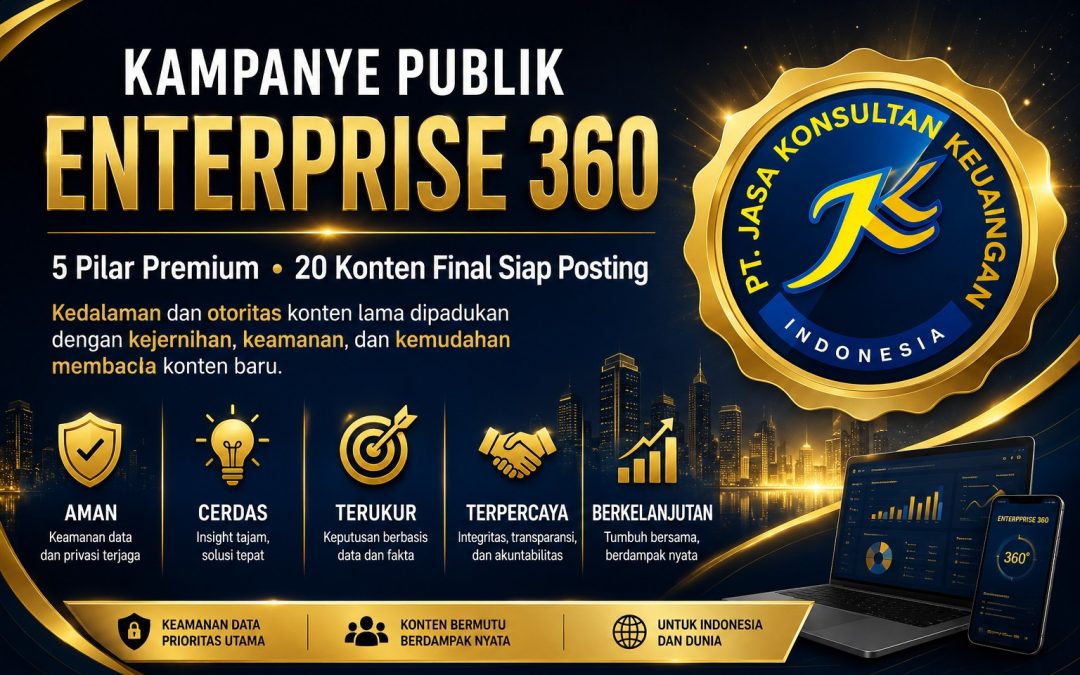 KAMPANYE PUBLIK ENTERPRISE 360 5 Pilar Premium • 20 Konten Final Siap Posting Kedalaman dan otoritas konten lama dipadukan dengan kejernihan, keamanan, dan kemudahan membaca konten baru. By PT Jasa Konsultan Keuangan 