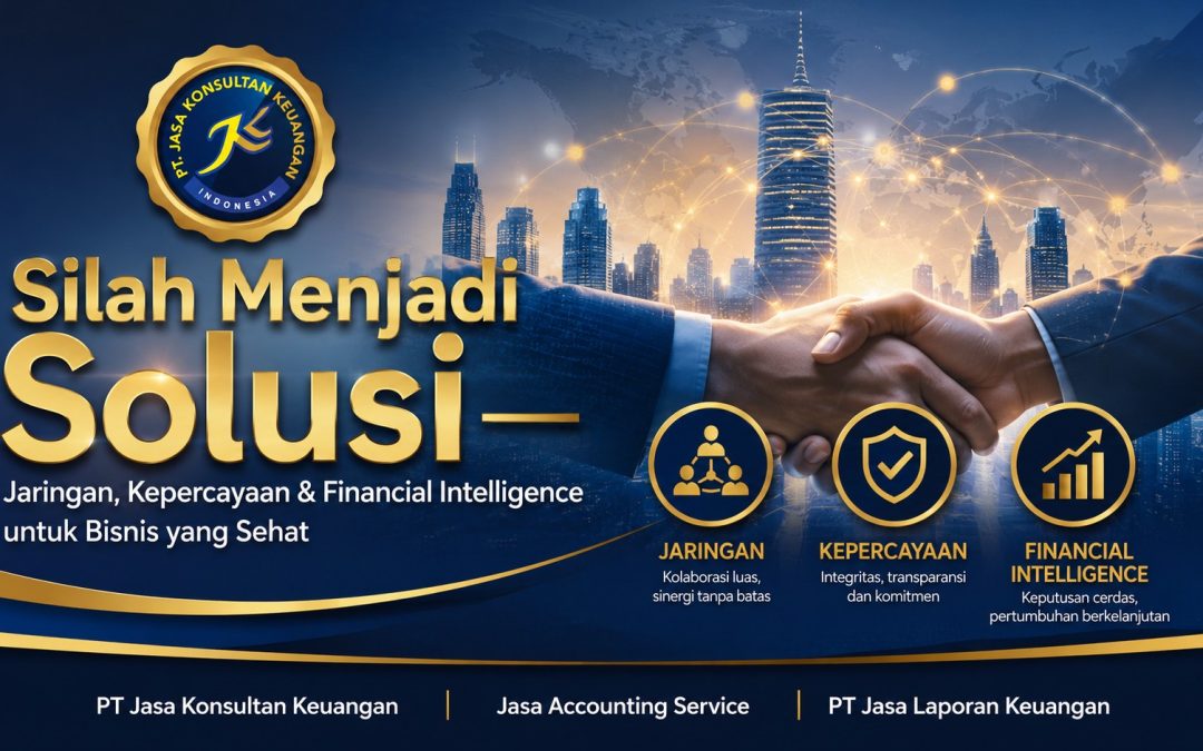 Silah Menjadi Solusi — Jaringan, Kepercayaan & Financial Intelligence untuk Bisnis yang Sehat PT Jasa Konsultan Keuangan | Jasa Accounting Service | PT Jasa Laporan Keuangan