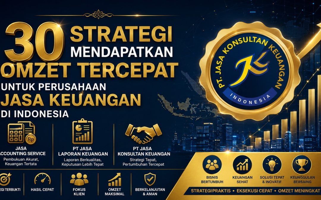 30 Strategi Mendapatkan Omzet Tercepat Untuk Perusahaan Jasa Keuangan di Indonesia Fokus : Jasa Accounting Service, PT Jasa Laporan Keuangan dan PT Jasa Konsultan Keuangan