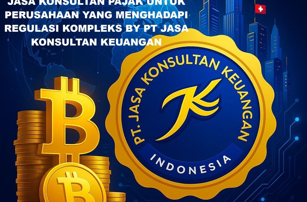 JASA KONSULTAN PAJAK UNTUK PERUSAHAAN YANG MENGHADAPI REGULASI KOMPLEKS BY PT JASA KONSULTAN KEUANGAN