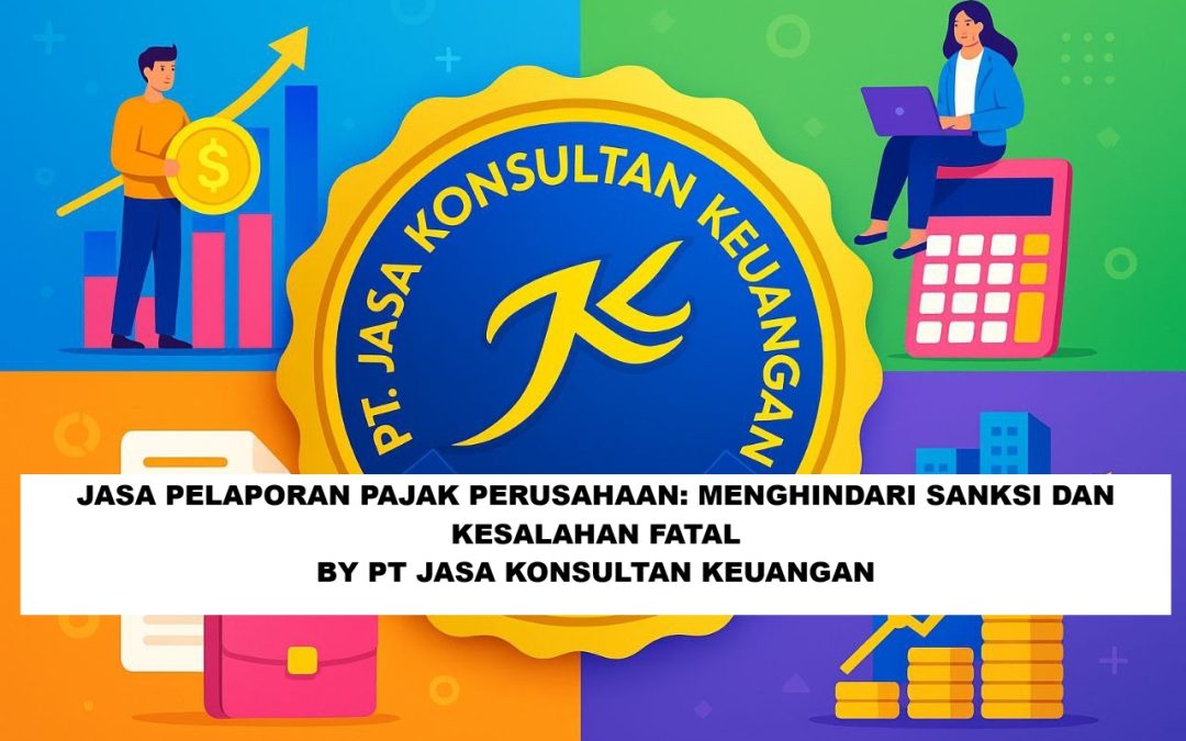 JASA PELAPORAN PAJAK PERUSAHAAN MENGHINDARI SANKSI DAN KESALAHAN FATAL BY PT JASA KONSULTAN KEUANGAN
