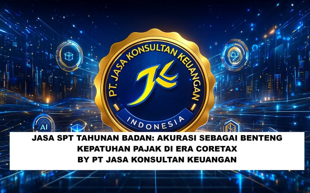 JASA SPT TAHUNAN BADAN AKURASI SEBAGAI BENTENG KEPATUHAN PAJAK DI ERA CORETAX BY PT JASA KONSULTAN KEUANGAN