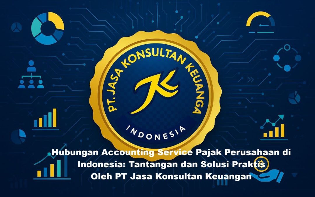 Hubungan Accounting Service Pajak Perusahaan di Indonesia: Tantangan dan Solusi Praktis By PT Jasa Konsultan Keuangan