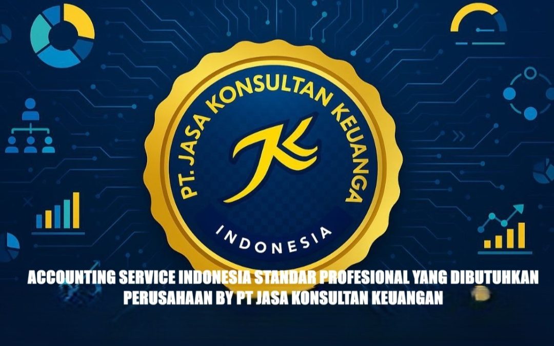 ACCOUNTING SERVICE INDONESIA STANDAR PROFESIONAL YANG DIBUTUHKAN PERUSAHAAN BY PT JASA KONSULTAN KEUANGAN