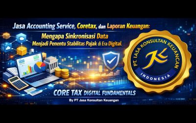 JASA ACCOUNTING SERVICE, CORETAX, DAN LAPORAN KEUANGAN: MENGAPA SINKRONISASI DATA MENJADI PENENTU STABILITAS PAJAK DI ERA DIGITAL CORE TAX DIGITAL FUNDAMENTALS BY PT JASA KONSULTAN KEUANGAN