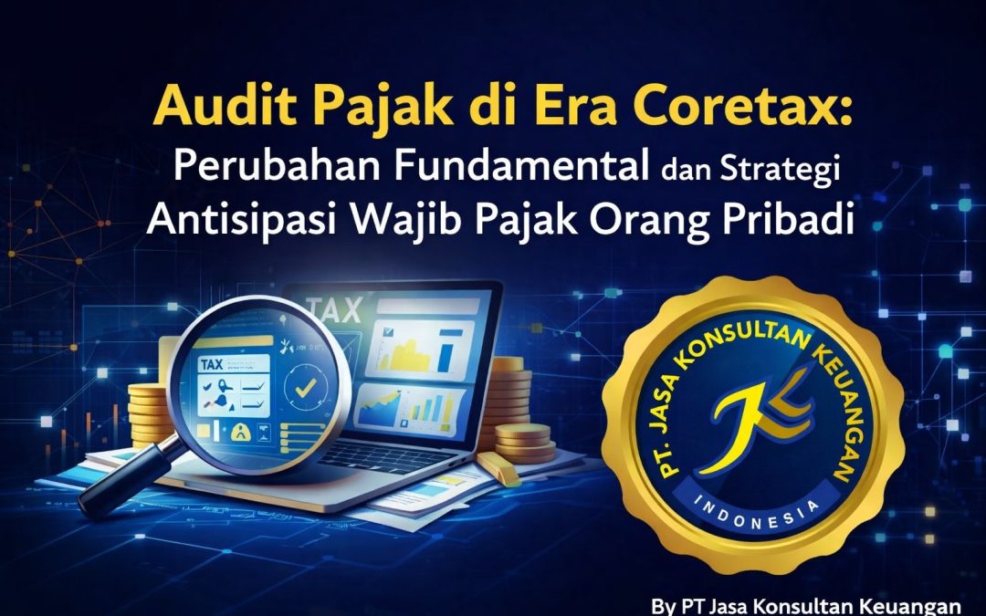 AUDIT PAJAK DI ERA CORETAX: PERUBAHAN FUNDAMENTAL DAN STRATEGI ANTISIPASI WAJIB PAJAK ORANG PRIBADI BY PT JASA KONSULTAN KEUANGAN