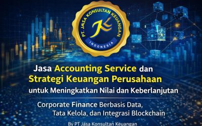 JASA ACCOUNTING SERVICE DAN STRATEGI KEUANGAN PERUSAHAAN UNTUK MENINGKATKAN NILAI DAN KEBERLANJUTAN CORPORATE FINANCE BERBASIS DATA, TATA KELOLA, DAN INTEGRASI BLOCKCHAIN BY PT JASA KONSULTAN KEUANGAN