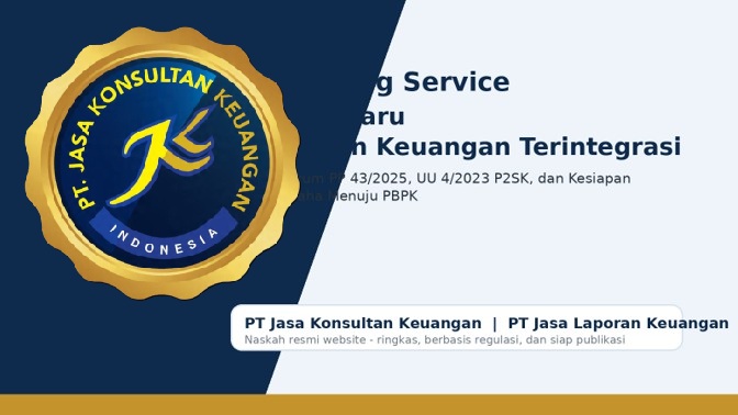 Accounting Service dan Era Baru Pelaporan Keuangan Terintegrasi Subjudul: Dasar Hukum PP 43/2025, UU 4/2023 P2SK, dan Kesiapan Pelaku Usaha Menuju PBPK By PT Jasa Konsultan Keuangan