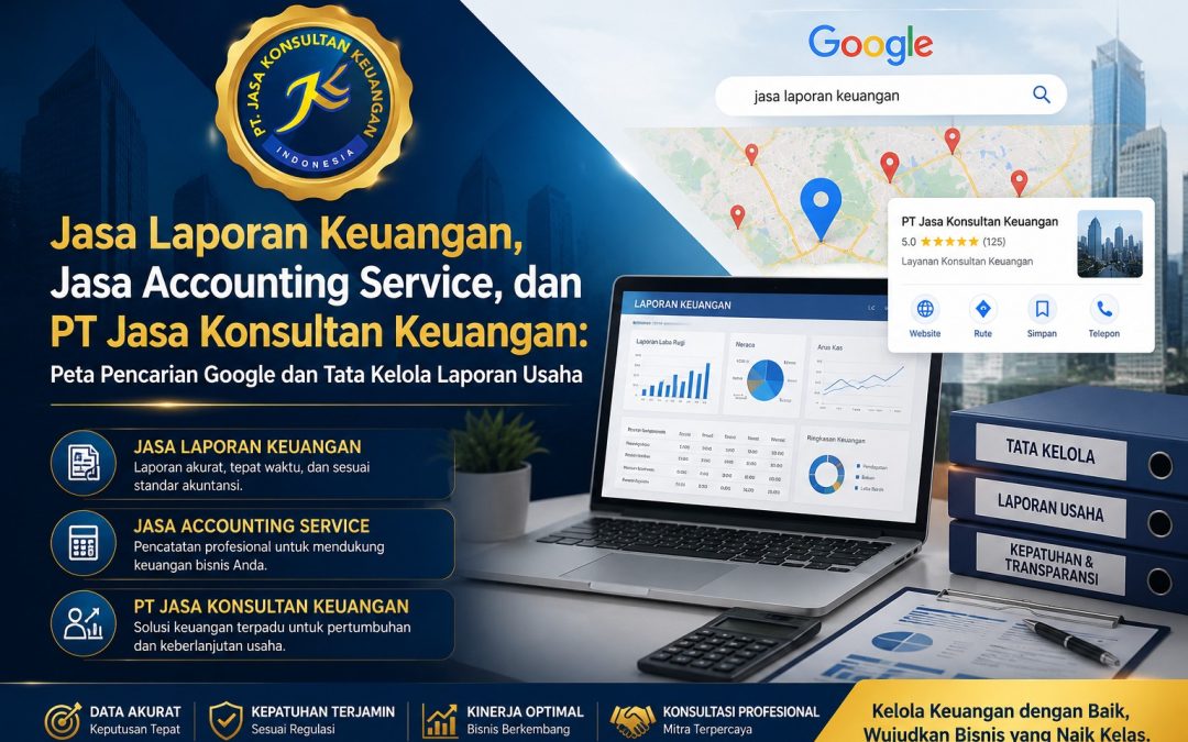 Jasa Laporan Keuangan, Jasa Accounting Service, dan PT Jasa Konsultan Keuangan: Peta Pencarian Google dan Tata Kelola Laporan Usaha
