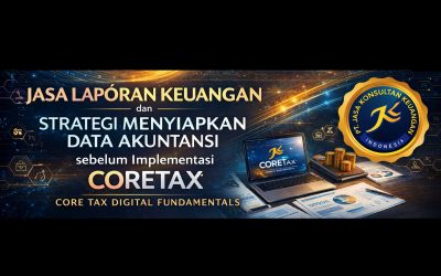 JASA LAPORAN KEUANGAN DAN STRATEGI MENYIAPKAN DATA AKUNTANSI SEBELUM IMPLEMENTASI CORETAX CORE TAX DIGITAL FUNDAMENTALS BY PT JASA KONSULTAN KEUANGAN
