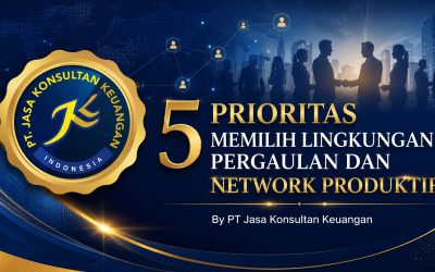 5 PRIORITAS MEMILIH LINGKUNGAN PERGAULAN DAN NETWORK PRODUKTIF By PT Jasa Konsultan Keuangan