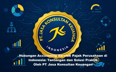 Hubungan Accounting Service Pajak Perusahaan di Indonesia: Tantangan dan Solusi Praktis By PT Jasa Konsultan Keuangan