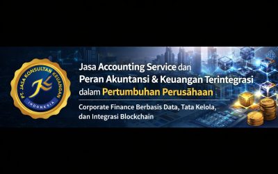JASA ACCOUNTING SERVICE DAN PERAN AKUNTANSI & KEUANGAN TERINTEGRASI DALAM PERTUMBUHAN PERUSAHAAN CORPORATE FINANCE BERBASIS DATA, TATA KELOLA, DAN INTEGRASI BLOCKCHAIN BY PT JASA KONSULTAN KEUANGAN